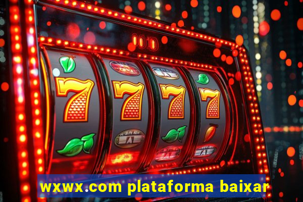 wxwx.com plataforma baixar